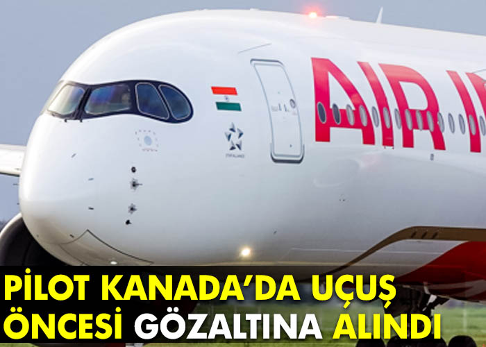 Air India pilotu uçuş öncesi gözaltına alındı