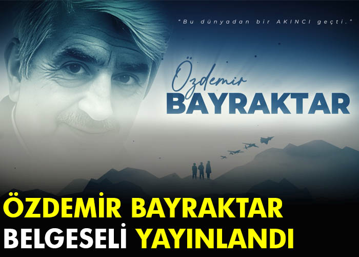 Özdemir Bayraktar belgeseli yayınlandı