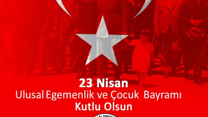 23 NİSAN Ulusal Egemenlik ve Çoçuk Bayramı Kutlu Olsun